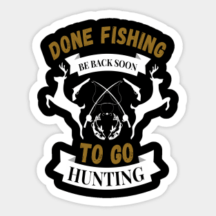 Done fishing be back soon to go hunting fisher hunter Sticker